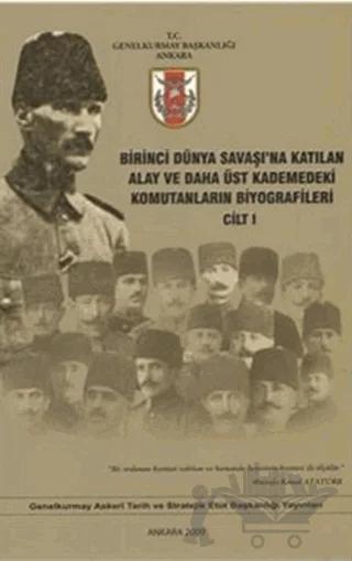 Birinci Dünya Savaşı'na Katılan Alay ve Daha Üst Kademedeki Komutanların Biyografileri Cilt 1