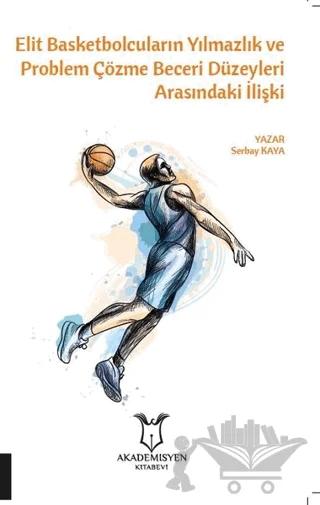 Elit Basketbolcuların Yılmazlık ve Problem Çözme Beceri Düzeyleri Arasındaki İlişki