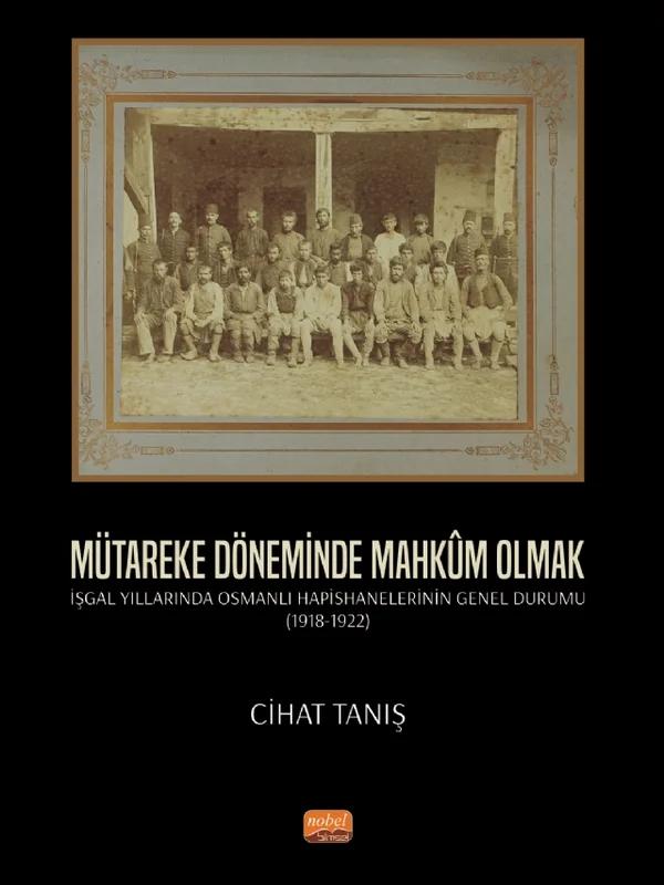 MÜTAREKE DÖNEMİNDE MAHKÛM OLMAK - İşgal Yıllarında Osmanlı Hapishanelerinin Genel Durumu (1918-1922)