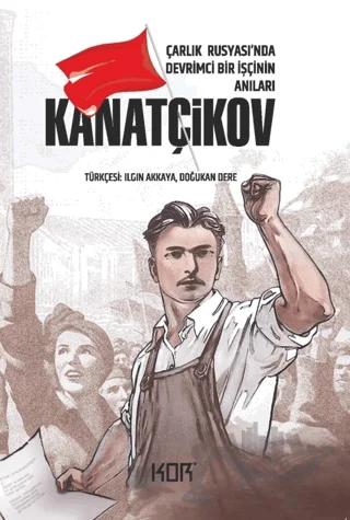 Kanatçikov - Çarlık Rusyası'nda Devrimci Bir İşçinin Anıları