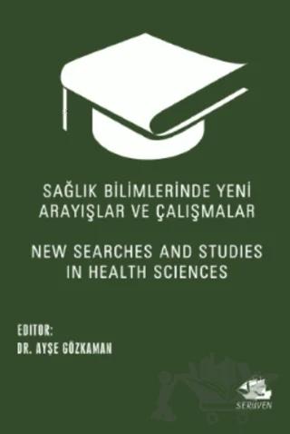 Sağlık Bilimlerinde Yeni Arayışlar ve Çalışmalar - New Searches and Studies in Health Sciences