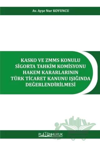 Kasko ve ZMMS Konulu Sigorta Tahkim Komisyonu Hakem Kararlarının Türk Ticaret Kanunu Işığında Değerlendirilmesi