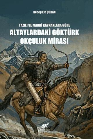 Yazılı ve Maddi Kaynaklara Göre Altaylardaki Göktürk Okçuluk Mirası