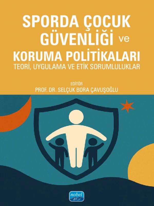 SPORDA ÇOCUK GÜVENLİĞİ VE KORUMA POLİTİKALARI - Teori, Uygulama ve Etik Sorumluluklar