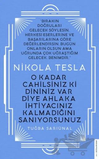 Nikola Tesla - O Kadar Cahilsiniz ki Dininiz Var Diye Ahlaka İhtiyacınız Kalmadığını Sanıyorsunuz