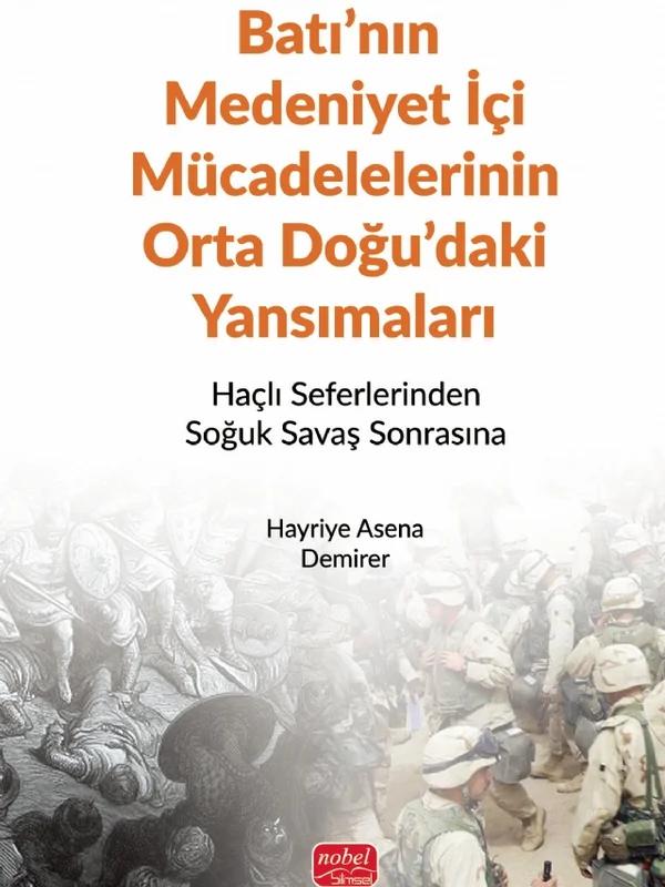 BATI’NIN MEDENİYET İÇİ MÜCADELELERİNİN ORTA DOĞU’DAKİ YANSIMALARI - Haçlı Seferlerinden Soğuk Savaş Sonrasına