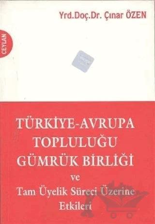 Türkiye-Avrupa Topluluğu Gümrük Birliği ve Tam Üyelik Süreci Üzerine Etkileri