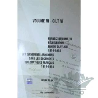 Fransız Diplomatik Belgelerinde Ermeni Olayları 1914-1918 Cilt 6 / Les Evenements Armeniens Dans Les Documents Diplomatiques Français 1914-1918 Volume 6