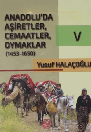 Anadolu'da Aşiretler, Cemaatler, Oymaklar (1453-1650) Cilt 5