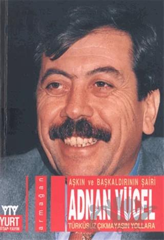 Aşkın ve Başkalarının Şairi Adnan Yücel Türküsüz Çıkmayasın Yollara