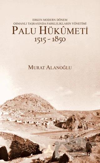 Erken Modern Dönem Osmanlı Taşrasında Farklılıkların Yönetimi - Palu Hükümeti (1515 - 1850)