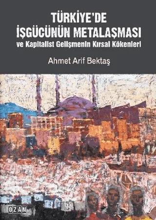 Türkiye’de İşgücünün Metalaşması ve Kapitalist Gelişmenin Kırsal Kökenleri