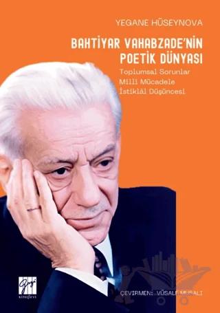 Bahtiyar Vahabzade’nin Poetik Dünyası Toplumsal Sorunlar Millî Mücadele İstiklâl Düşüncesi – Yegane Hüseynova – Gazi Kitabevi kitap kapağı