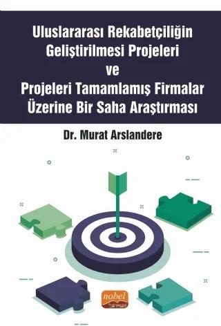 Uluslararası Rekabetçiliğin Geliştirilmesi Projeleri ve Projeleri Tamamlamış Firmalar Üzerine Bir Saha Araştırması – Murat Arslandere – Nobel Bilimsel Eserler kitap kapağı