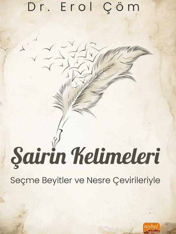 ŞAİRİN KELİMELERİ - Seçme Beyitler ve Nesre Çevirileriyle – Erol Çöm – Nobel Bilimsel Eserler kitap kapağı