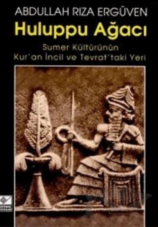 Huluppu Ağacı Sumer Kültürünün Kur’an İncil ve Tevrat’taki Yeri