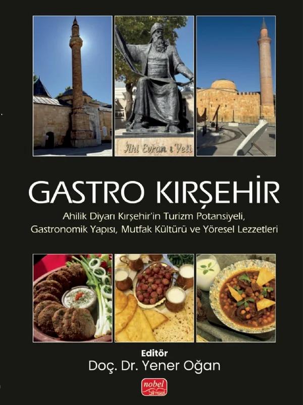 GASTRO KIRŞEHİR - Ahilik Diyarı Kırşehir’in Turizm Potansiyeli, Gastronomik Yapısı, Mutfak Kültürü ve Yöresel Lezzetleri