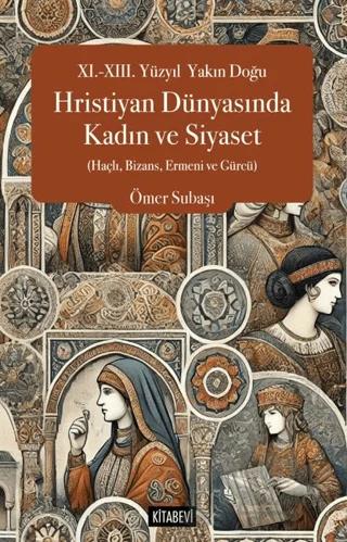 XI.-XIII. Yüzyıl Yakın Doğu Hristiyan Dünyasında Kadın ve Siyaset (Haçlı, Bizans, Ermeni ve Gürcü)