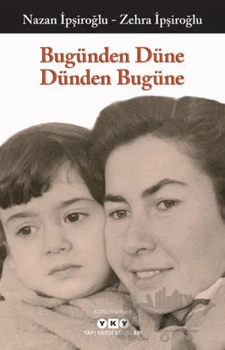 Bugünden Düne Dünden Bugüne – Nazan İpşiroğlu, Zehra İpşiroğlu – Yapı Kredi Yayınları kitap kapağı