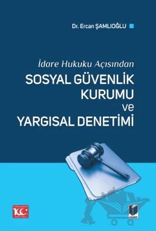 İdare Hukuku Açısından Sosyal Güvenlik Kurumu ve Yargısal Denetimi