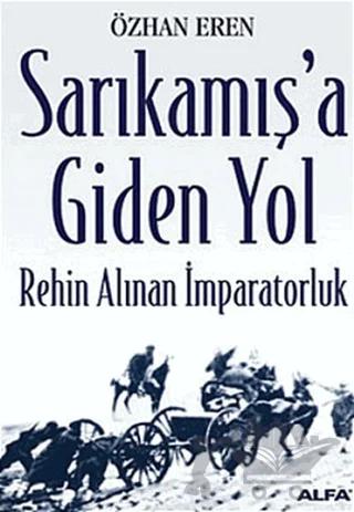 Sarıkamış’a Giden Yol Rehin Alınan İmparatorluk