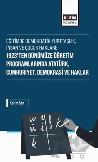 Eğitimde Demokratik Yurttaşlık, İnsan ve Çocuk Hakları: 1923’ten Günümüze Öğretim Programlarında Atatürk, Cumhuriyet, Demokrasi ve Haklar
