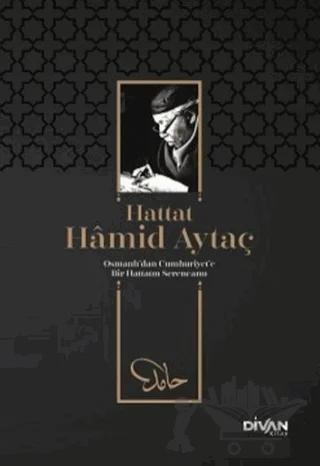 Hattat Hamid Aytaç - Osmanlı’dan Cumhuriyete Bir Hattatın Serencamı