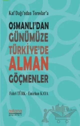Kaf Dağı’ndan Toroslar’a Osmanlı’dan Günümüze Türkiye’de Alman Göçmenler