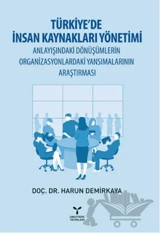 Türkiye’de İnsan Kaynakları Yönetimi Anlayışındaki Dönüşümlerin Organizasyonlardaki Yansımalarının Araştırması
