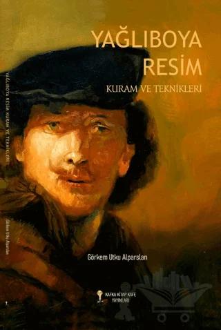 Yağlıboya Resim Kuram ve Teknikleri – Görkem Utku Alparslan – Kafka Kitap Kafe Yayınları kitap kapağı