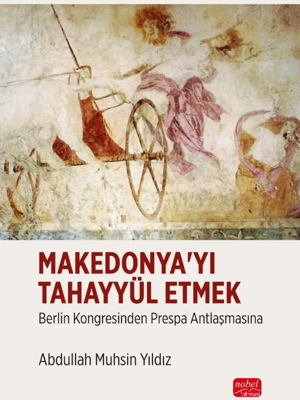 MAKEDONYA’YI TAHAYYÜL ETMEK - Berlin Kongresinden Prespa Antlaşmasına