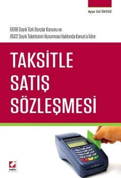 6098 Sayılı Türk Borçlar Kanunu ve 6502 Sayılı Tüketicinin Korunması Hakkında Kanun'a GöreTaksitle Satış Sözleşmesi