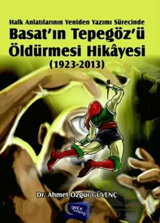 Halk Anlatılarının Yeniden Yazımı Sürecinde Basat’ın Tepegöz’ü Öldürmesi Hikayesi (1923-2013)