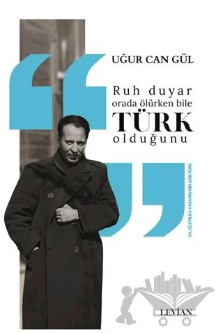 Ruh Duyar Orada Ölürken Bile Türk Olduğunu