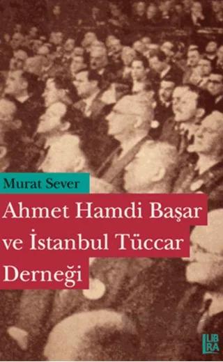 Ahmet Hamdi Başar ve İstanbul Tüccar Derneği – Murat Sever – Libra Yayınları kitap kapağı