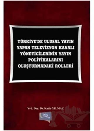Türkiye'de Ulusal Yayın Yapan Televizyon Kanalı Yöneticilerinin Yayın Politikalarını Oluşturmadaki Rolleri