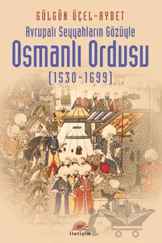 Osmanlı Ordusu (1530-1699) – Gülgün Üçel-Aybet – İletişim Yayınevi kitap kapağı