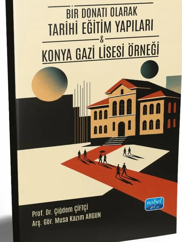 BİR DONATI OLARAK TARİHİ EĞİTİM YAPILARI - Konya Gazi Lisesi Örneği