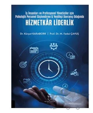İş İnsanları ve Profesyonel Yöneticiler İçin Psikolojik Personel Güçlendirme - Yenilikçi Davranış Odağında Hizmetkar Liderlik