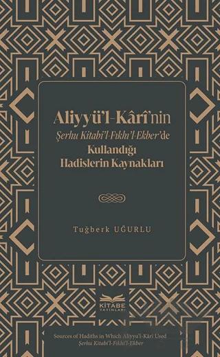 Aliyyü’l-Kârî’nin Şerhu Kitabi’l-Fıkhı’l-Ekber’de Kullandığı Hadislerin Kaynakları
