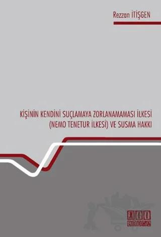 Kişinin Kendini Suçlamaya Zorlanamaması İlkesi (Nemo Tenetur İlkesi) ve Susma Hakkı