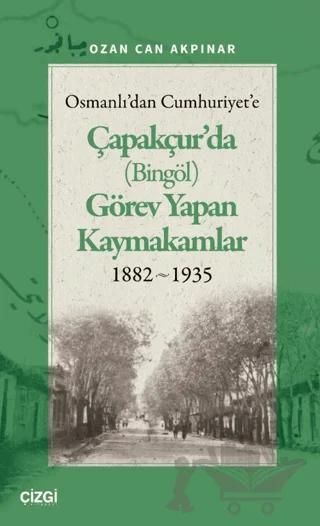 Osmanlı'dan Cumhuriyet'e Çapakçur'da (Bingöl) Görev Yapan Kaymakamlar 1882-1935