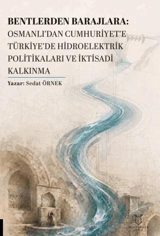 Bentlerden Barajlara: Osmanlı’dan Cumhuriyet’e Türkiye’de Hidroelektrik Politikaları ve İktisadi Kalkınma