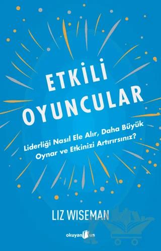 Etkili Oyuncular - Liderliği Nasıl Ele Alır, Daha Büyük Oynar ve Etkinizi Artırırsınız?