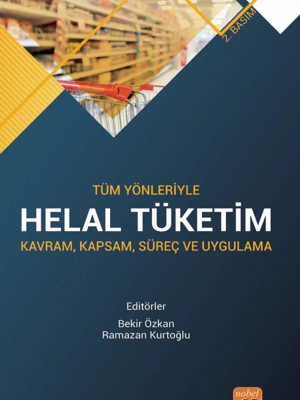 Tüm Yönleriyle HELAL TÜKETİM - Kavram, Kapsam, Süreç ve Uygulama