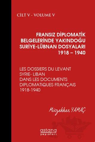 Fransız Diplomatik Belgelerinde Yakındoğu Suriye - Lübnan Dosyaları 1918 - 1940 Cilt 5