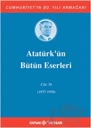 Atatürk’ün Bütün Eserleri Cilt: 30 (1937 - 1938)