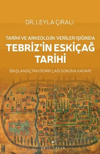 Tarihi ve Arkeolojik Veriler Işığında Tebriz’in Eskiçağ Tarihi