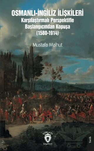 Osmanlı-İngiliz İlişkileri Karşılaştırmalı Perspektifle Başlangıcından Kopuşa (1580-1914)