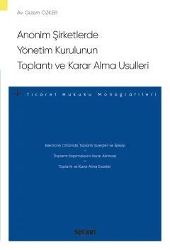 Anonim Şirketlerde Yönetim Kurulunun Toplantı ve Karar Alma Usulleri – Ticaret Hukuku Monografileri –